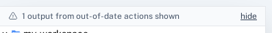 Outputs from out-of-date actions shown